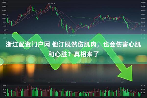 浙江配资门户网 他汀既然伤肌肉，也会伤害心肌和心脏？真相来了